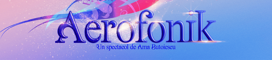 Aerofonik, la Circul Metropolitan Bucuresti SPECTACOL IN SALA, București
